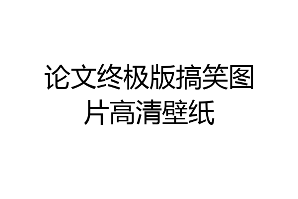 论文终极版搞笑图片高清壁纸