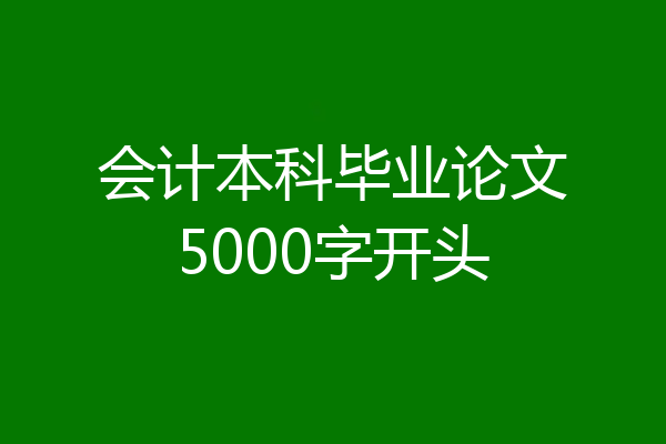 会计本科毕业论文5000字开头