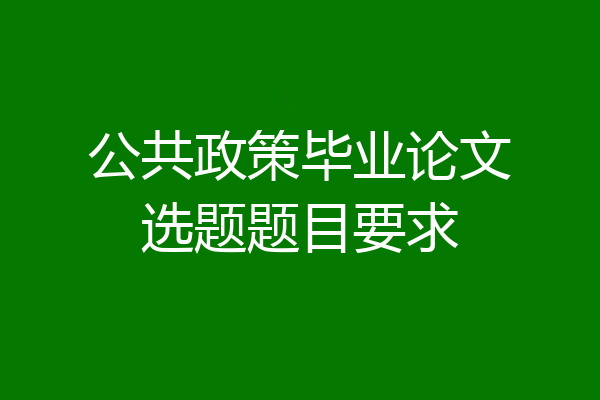 公共政策毕业论文选题题目要求