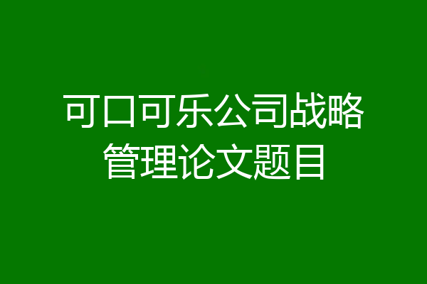 可口可乐公司战略管理论文题目