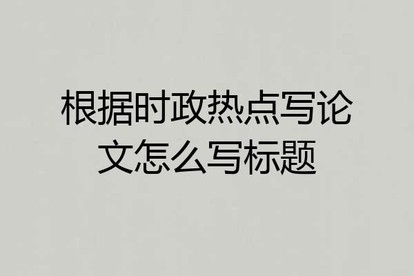 根据时政热点写论文怎么写标题