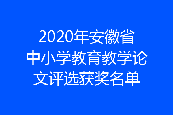 2020年安徽省中小学教育教学论文评选获奖名单