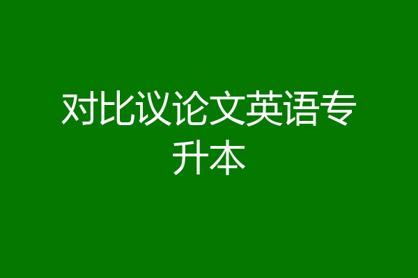 对比议论文英语专升本