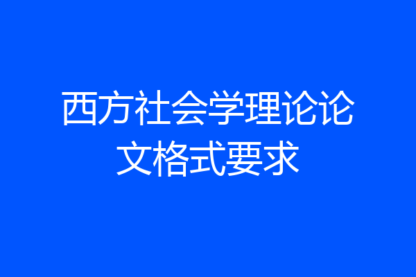 西方社会学理论论文格式要求