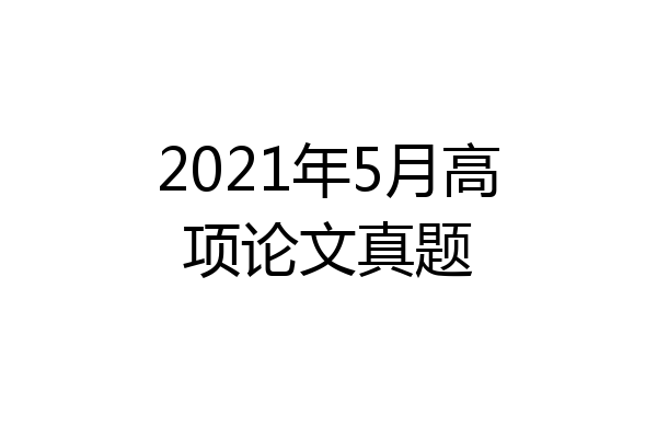 2021年5月高项论文真题