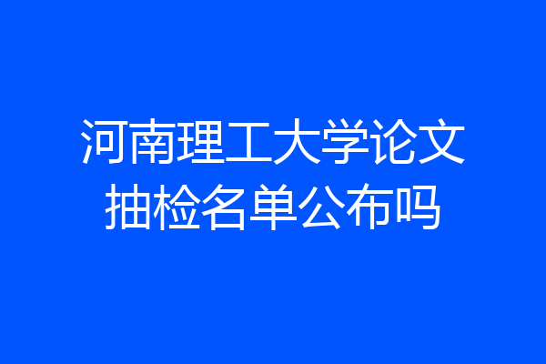 河南理工大学论文抽检名单公布吗