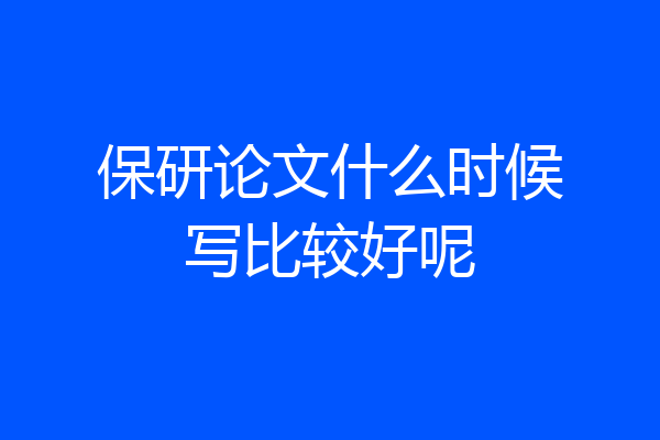 保研论文什么时候写比较好呢