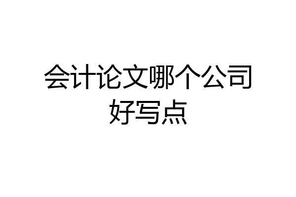 会计论文哪个公司好写点