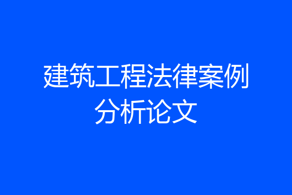 建筑工程法律案例分析论文