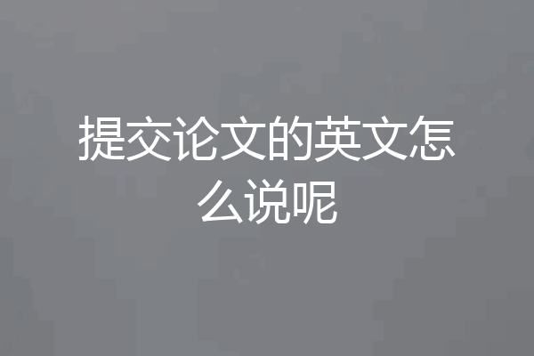 提交论文的英文怎么说呢
