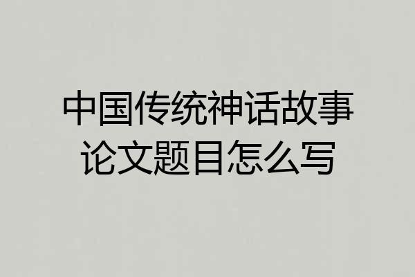 中国传统神话故事论文题目怎么写