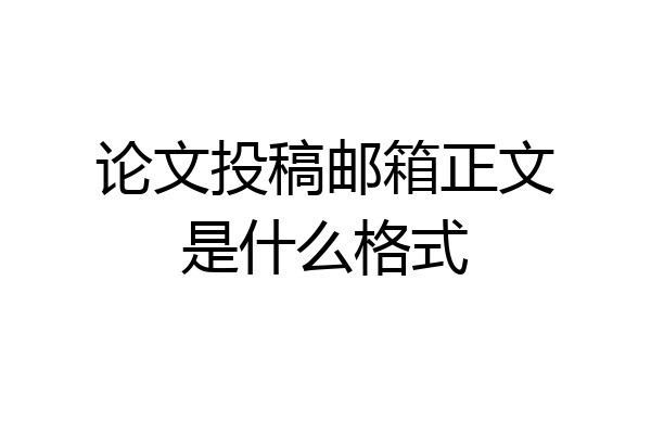 论文投稿邮箱正文是什么格式