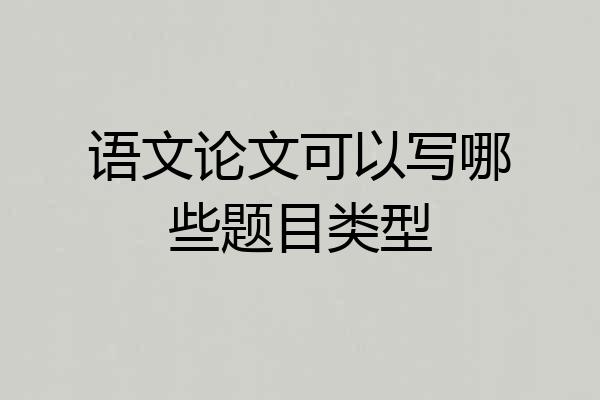 语文论文可以写哪些题目类型