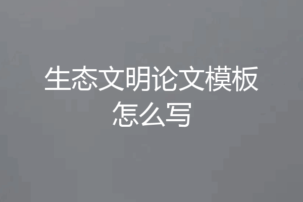 生态文明论文模板怎么写