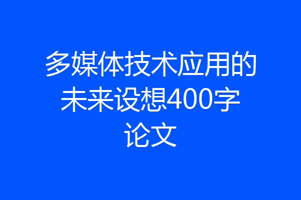 多媒体技术应用的未来设想400字论文
