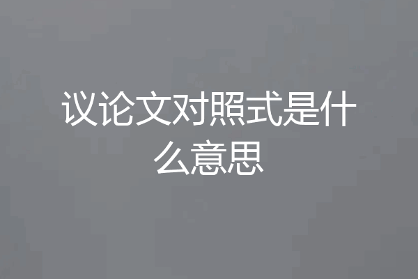 议论文对照式是什么意思