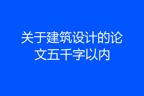 关于建筑设计的论文五千字以内