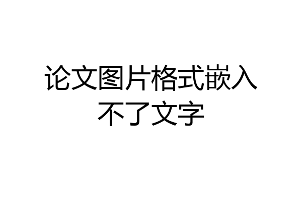 论文图片格式嵌入不了文字