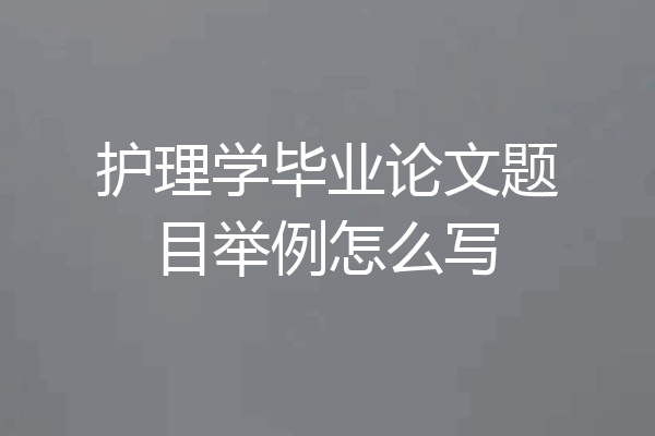 护理学毕业论文题目举例怎么写