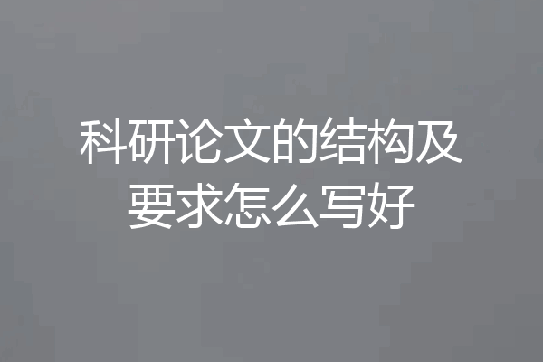 科研论文的结构及要求怎么写好