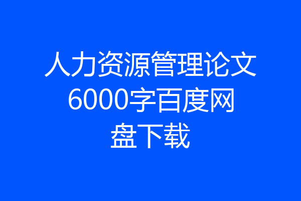人力资源管理论文6000字百度网盘下载