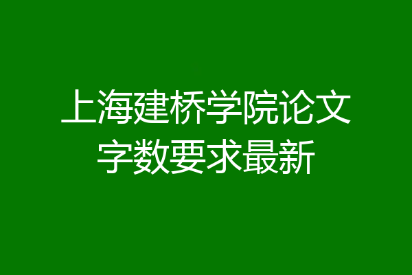 上海建桥学院论文字数要求最新