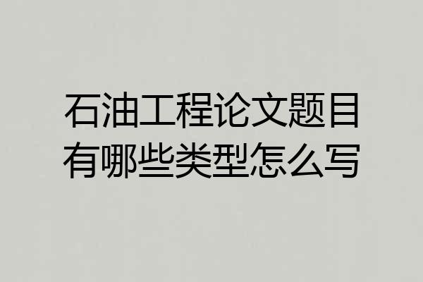 石油工程论文题目有哪些类型怎么写