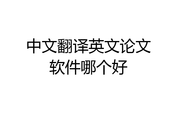 中文翻译英文论文软件哪个好