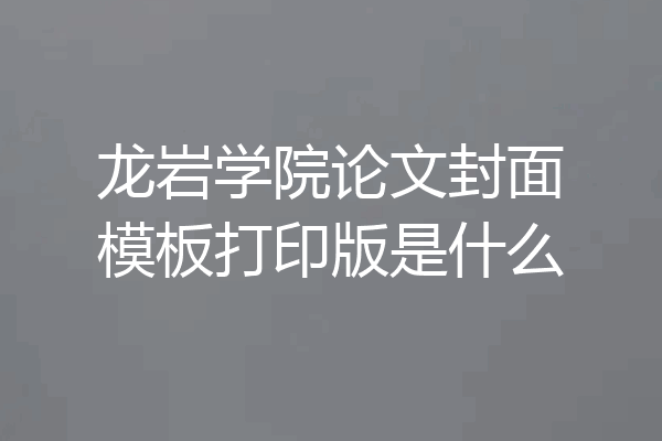 龙岩学院论文封面模板打印版是什么
