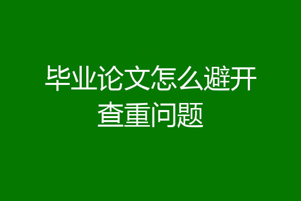 毕业论文怎么避开查重问题