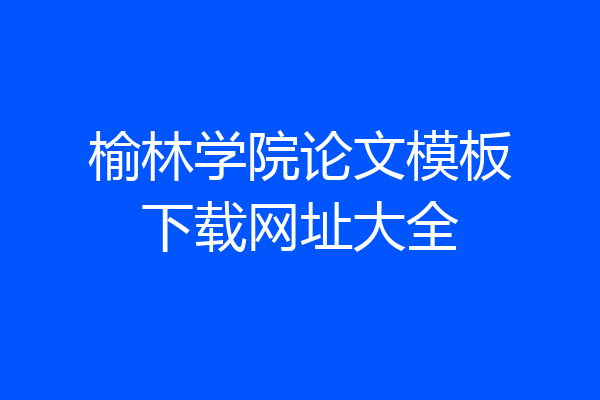 榆林学院论文模板下载网址大全