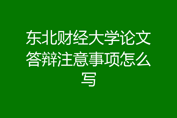 东北财经大学论文答辩注意事项怎么写