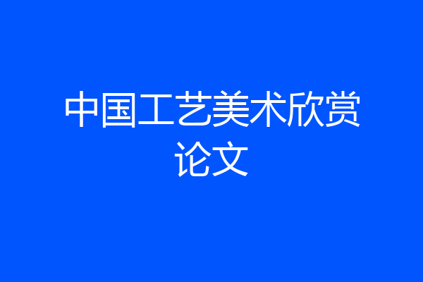中国工艺美术欣赏论文