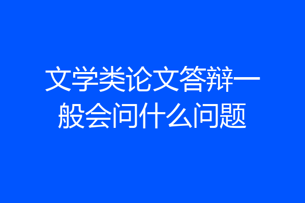 文学类论文答辩一般会问什么问题