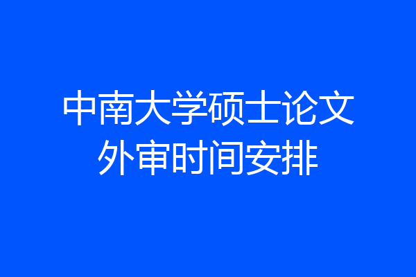 中南大学硕士论文外审时间安排