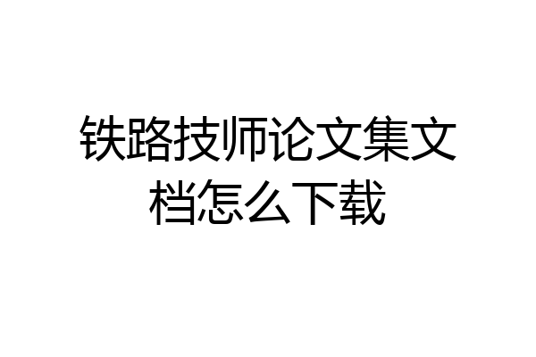 铁路技师论文集文档怎么下载