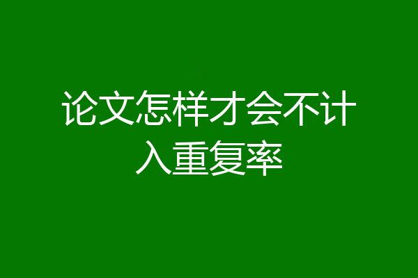 论文怎样才会不计入重复率
