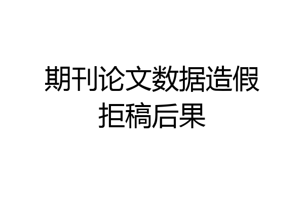 期刊论文数据造假拒稿后果