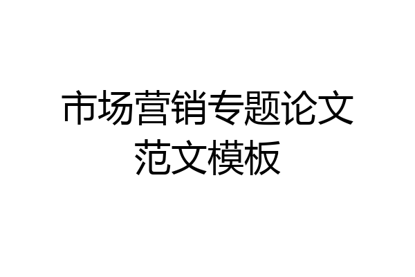 市场营销专题论文范文模板