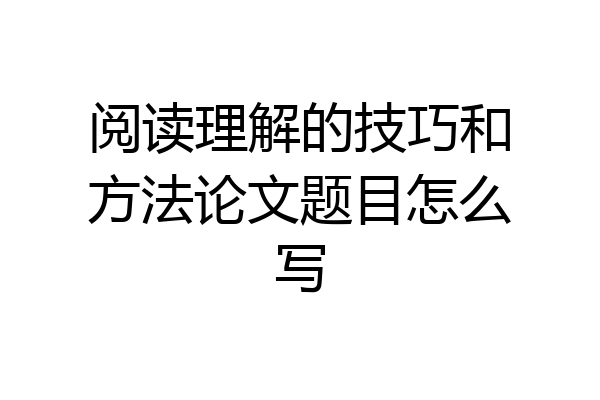阅读理解的技巧和方法论文题目怎么写