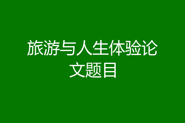 旅游与人生体验论文题目
