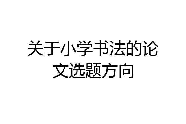 关于小学书法的论文选题方向