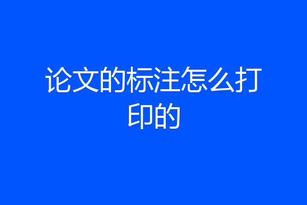 论文的标注怎么打印的