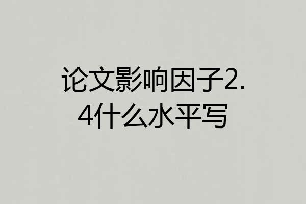 论文影响因子2.4什么水平写
