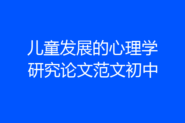 儿童发展的心理学研究论文范文初中