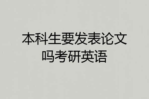 本科生要发表论文吗考研英语