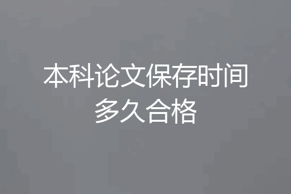 本科论文保存时间多久合格