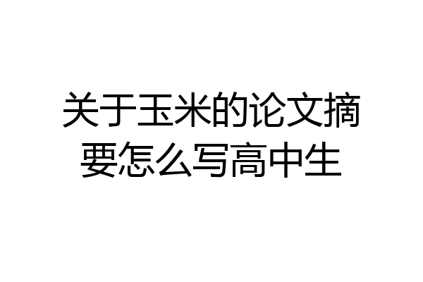关于玉米的论文摘要怎么写高中生