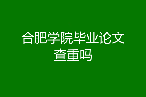合肥学院毕业论文查重吗
