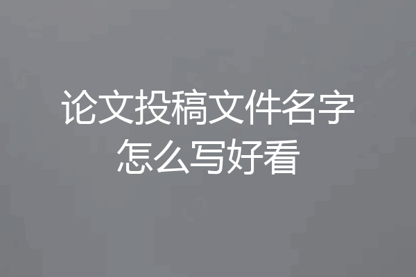 论文投稿文件名字怎么写好看